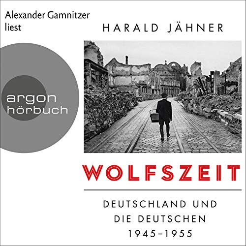 Wolfszeit: Deutschland und die Deutschen 1945 – 1955